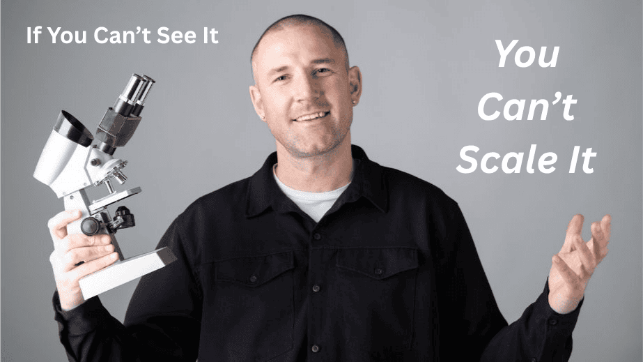 If You Can’t See It, You Can’t Scale It